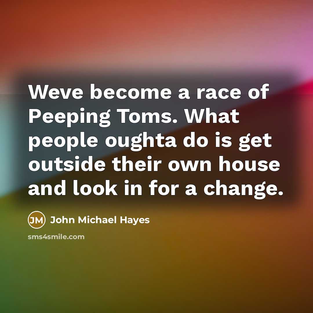 “Weve become a race of Peeping Toms. What people oughta…” quote by John Michael Hayes