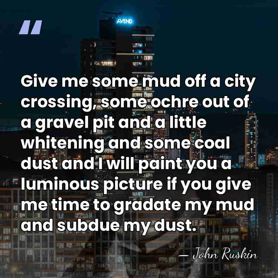 Give me some mud off a city crossing, some ochre out of&hellip; - John Ruskin