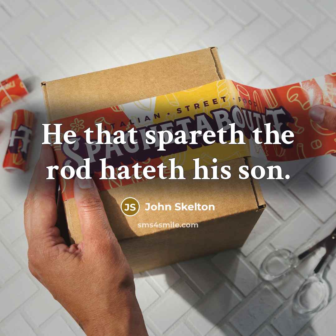“He that spareth the rod hateth his son.” quote by John Skelton