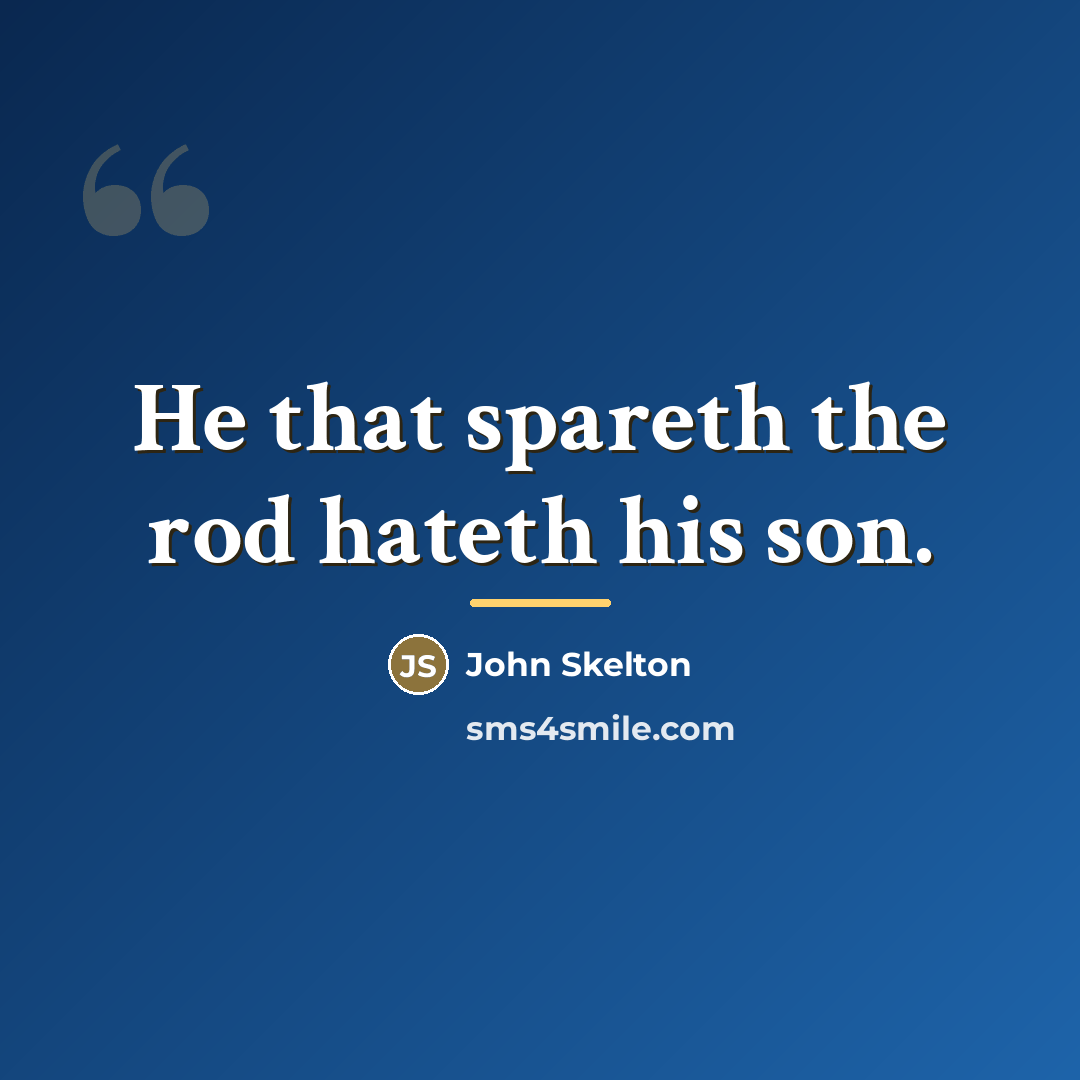 “He that spareth the rod hateth his son.…” quote by John Skelton