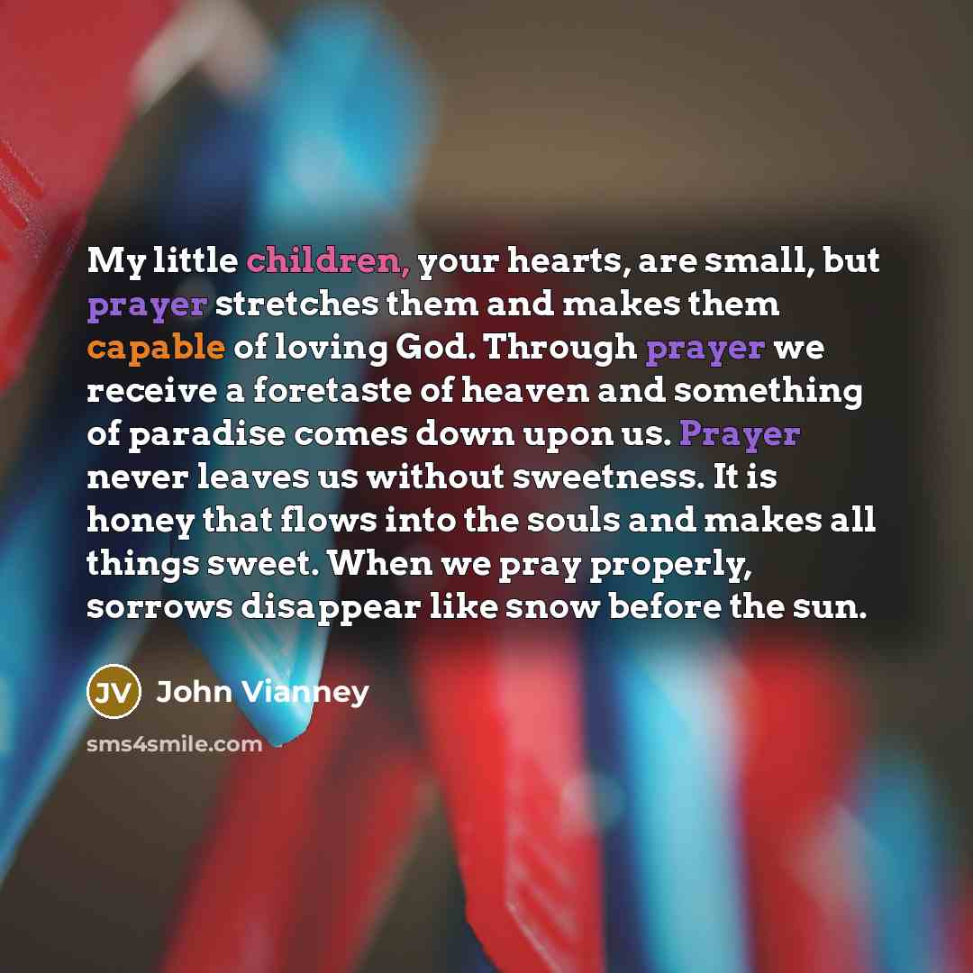 “My little children, your hearts, are small, but prayer stretches…” quote by John Vianney