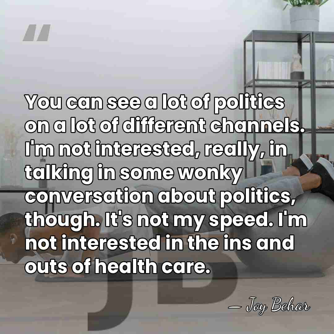 You can see a lot of politics on a lot of different&hellip; - Joy Behar