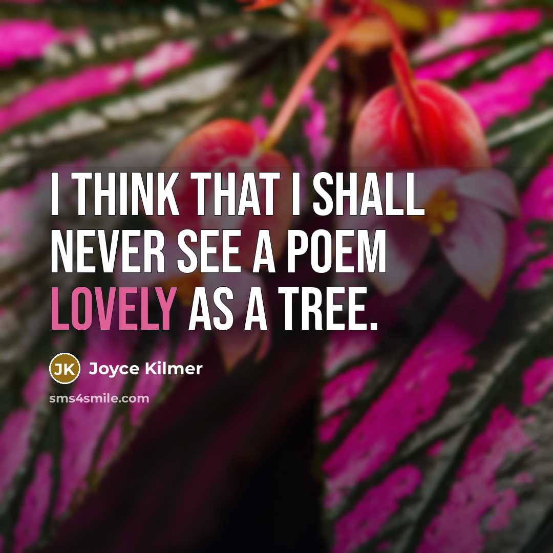 “I think that I shall never see a poem lovely…” quote by Joyce Kilmer