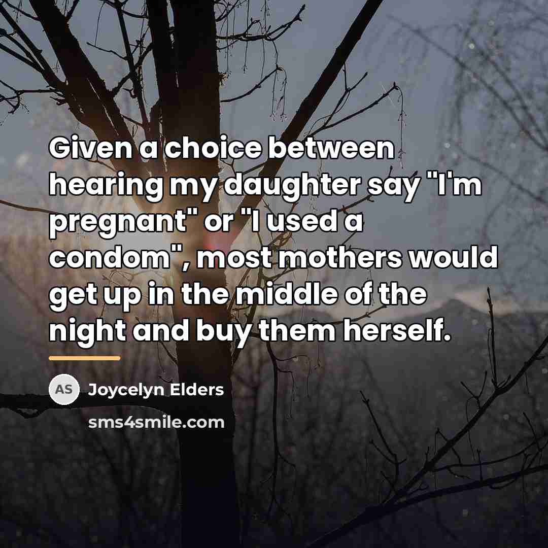 “Given a choice between hearing my daughter say "I'm pregnant"…” quote by Joycelyn Elders