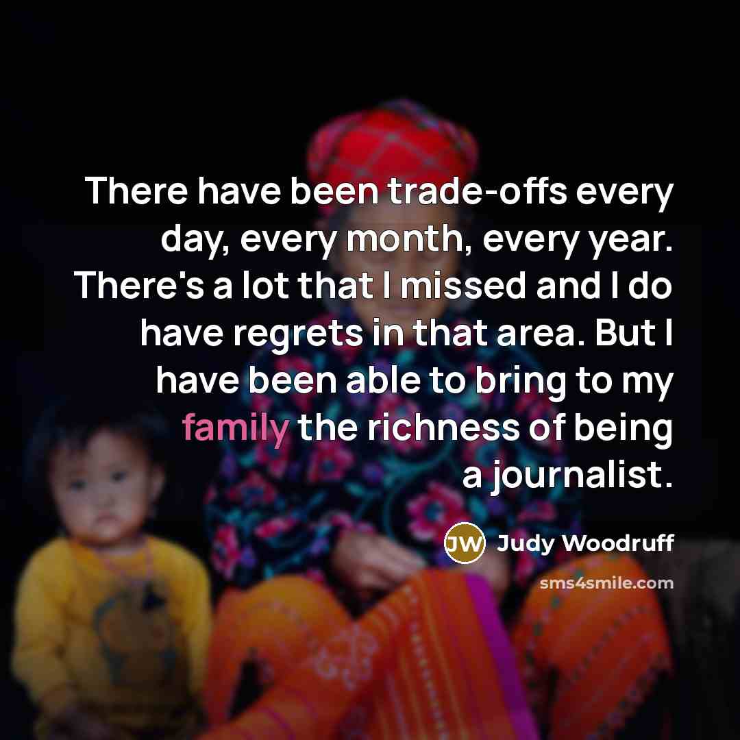 “There have been trade-offs every day, every month, every year.…” quote by Judy Woodruff