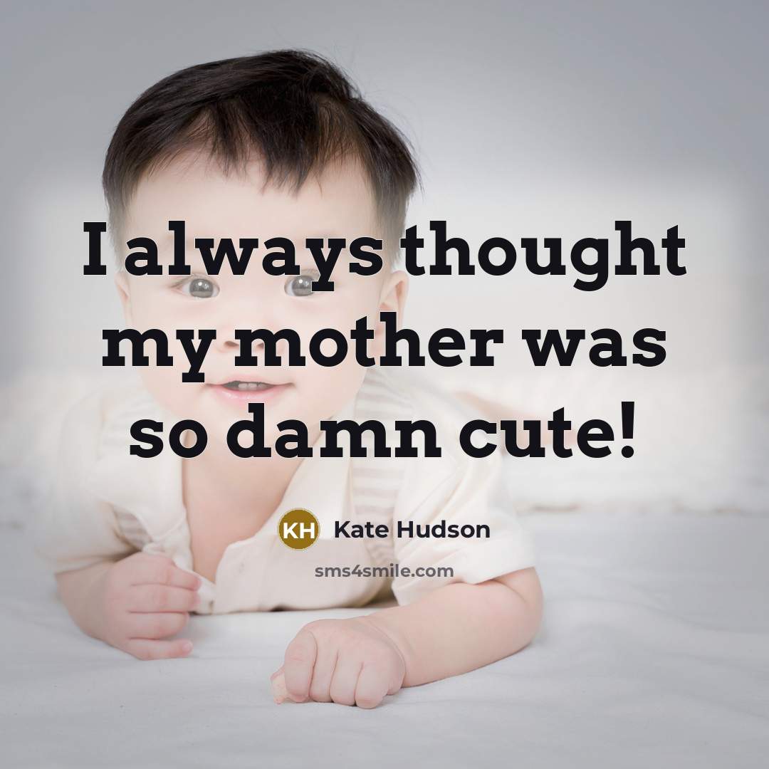 “I always thought my mother was so damn cute!…” quote by Kate Hudson
