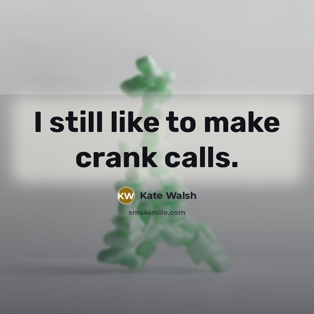 “I still like to make crank calls.…” quote by Kate Walsh