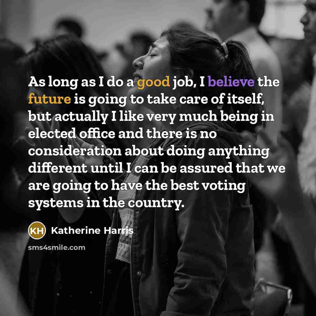 “As long as I do a good job, I believe…” quote by Katherine Harris