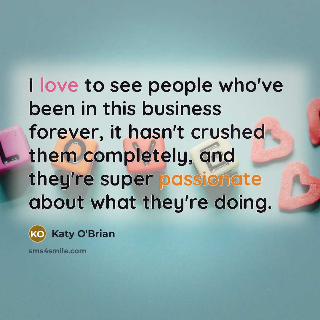 “I love to see people who've been in this business…” quote by Katy O'Brian