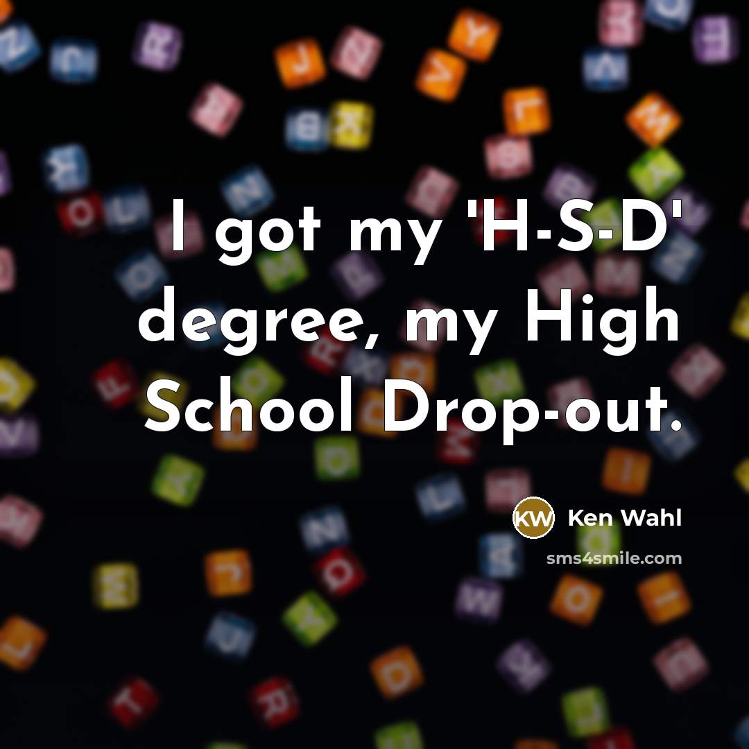 “I got my 'H-S-D' degree, my High School Drop-out.…” quote by Ken Wahl