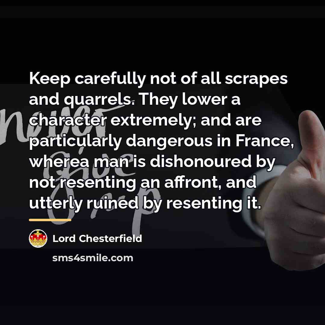 “Keep carefully not of all scrapes and quarrels. They lower…” quote by Lord Chesterfield