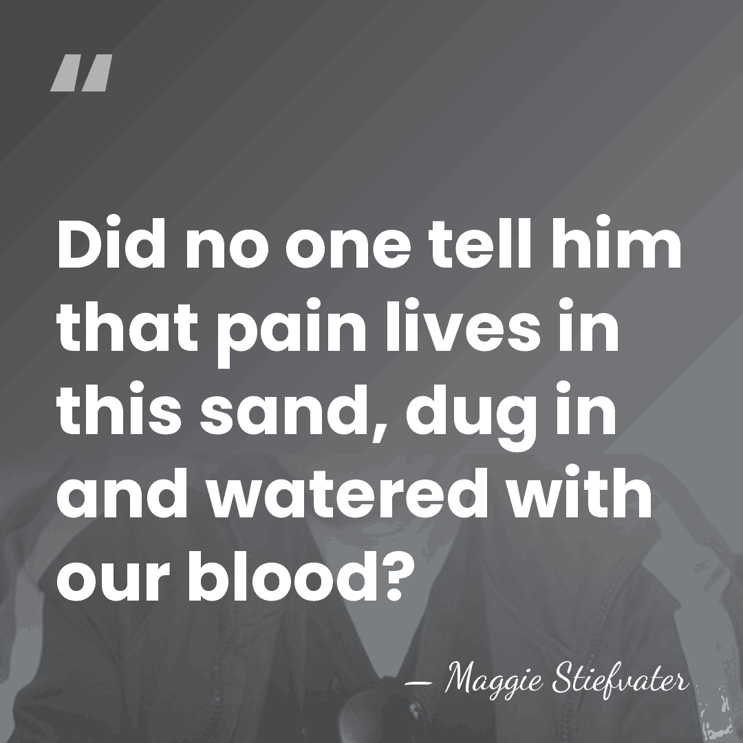 Did no one tell him that pain lives in this sand, dug&hellip; - Maggie Stiefvater
