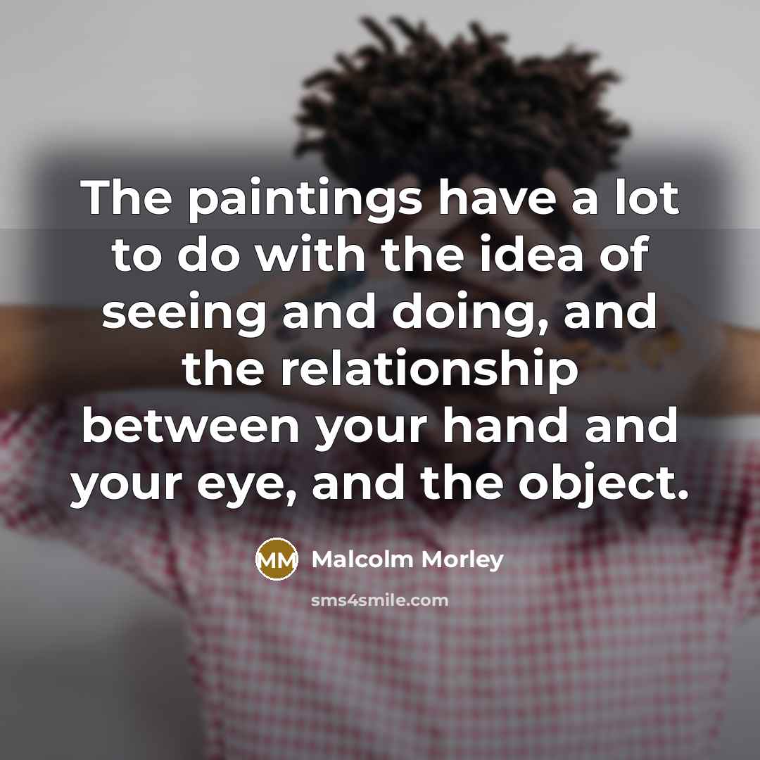 “The paintings have a lot to do with the idea…” quote by Malcolm Morley