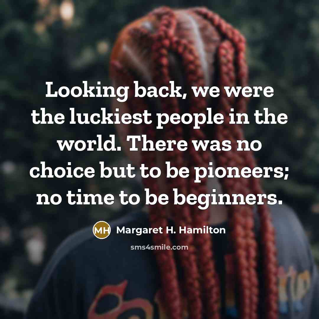 “Looking back, we were the luckiest people in the world.…” quote by Margaret H. Hamilton