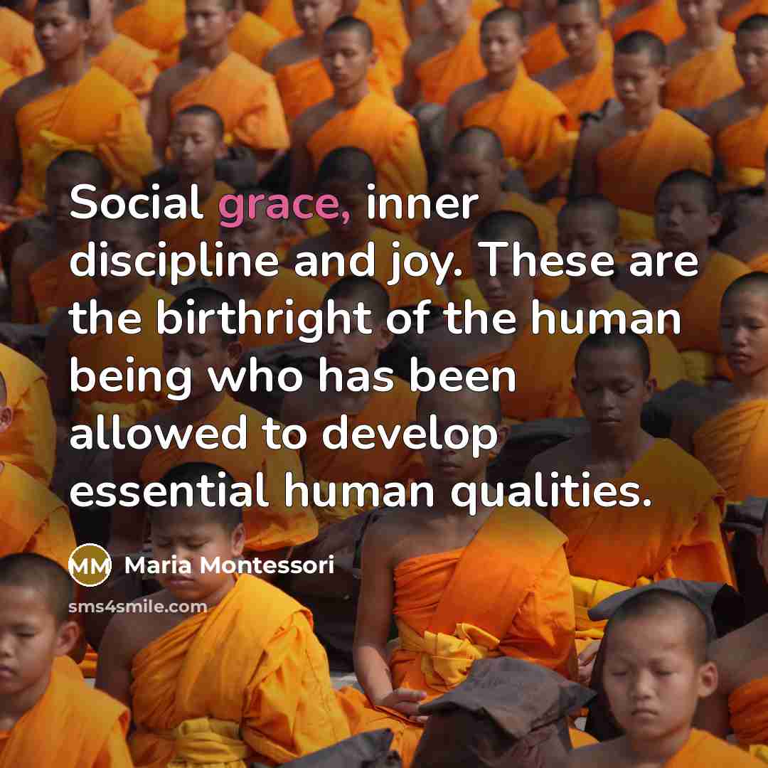“Social grace, inner discipline and joy. These are the birthright…” quote by Maria Montessori