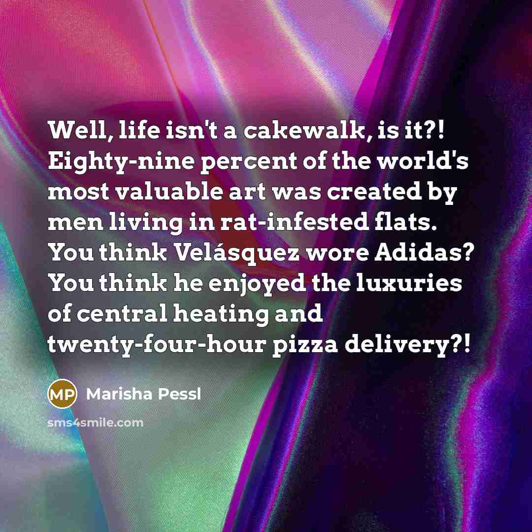 “Well, life isn't a cakewalk, is it?! Eighty-nine percent of…” quote by Marisha Pessl