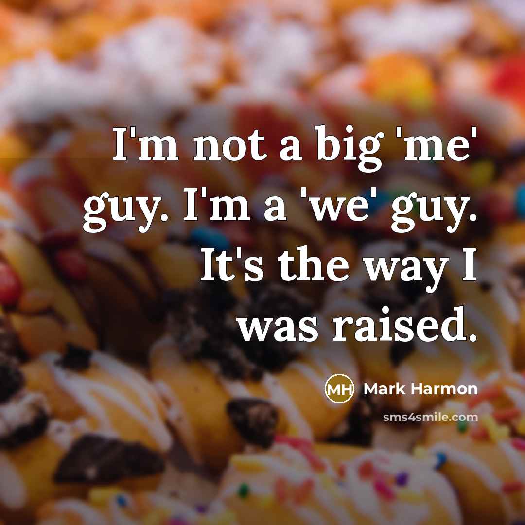 “I'm not a big 'me' guy. I'm a 'we' guy.…” quote by Mark Harmon
