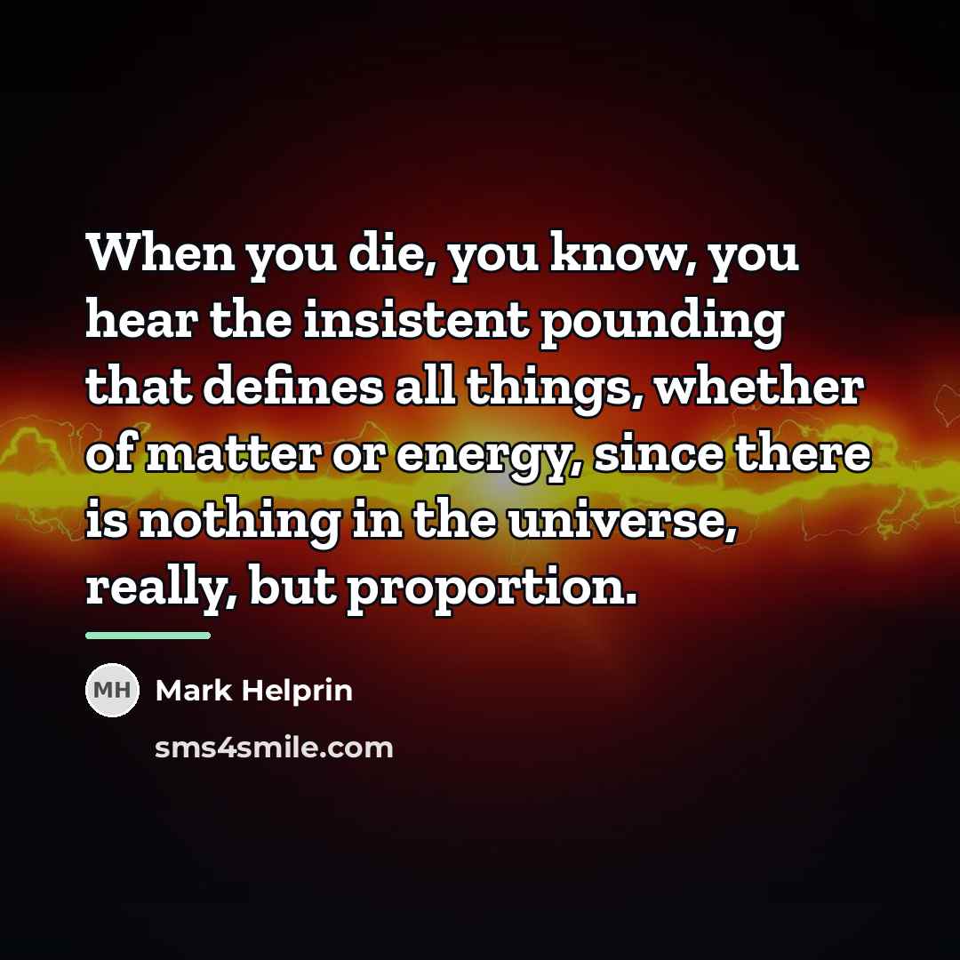 “When you die, you know, you hear the insistent pounding…” quote by Mark Helprin