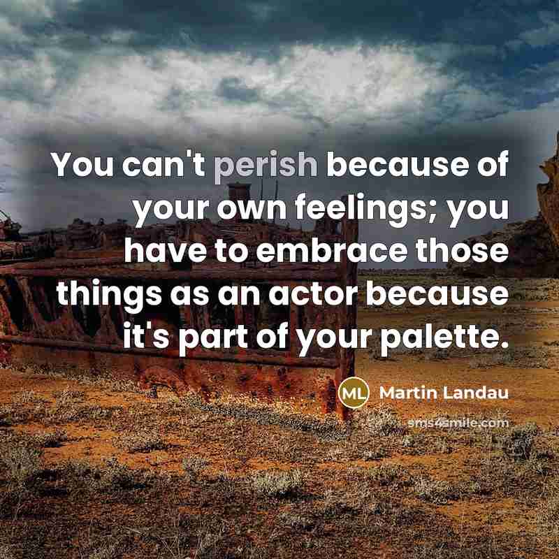 “You can't perish because of your own feelings; you have…” quote by Martin Landau