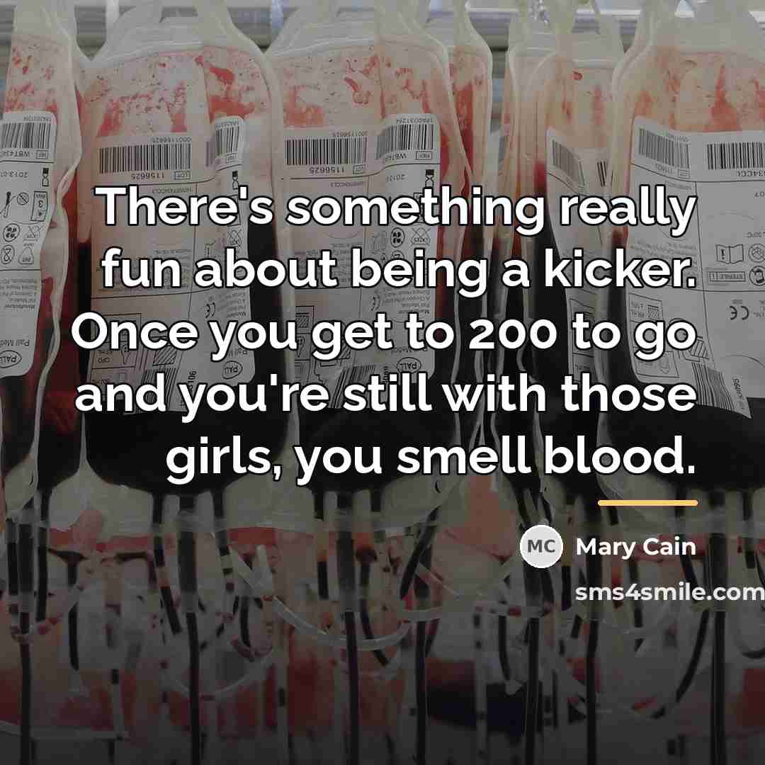 “There's something really fun about being a kicker. Once you…” quote by Mary Cain