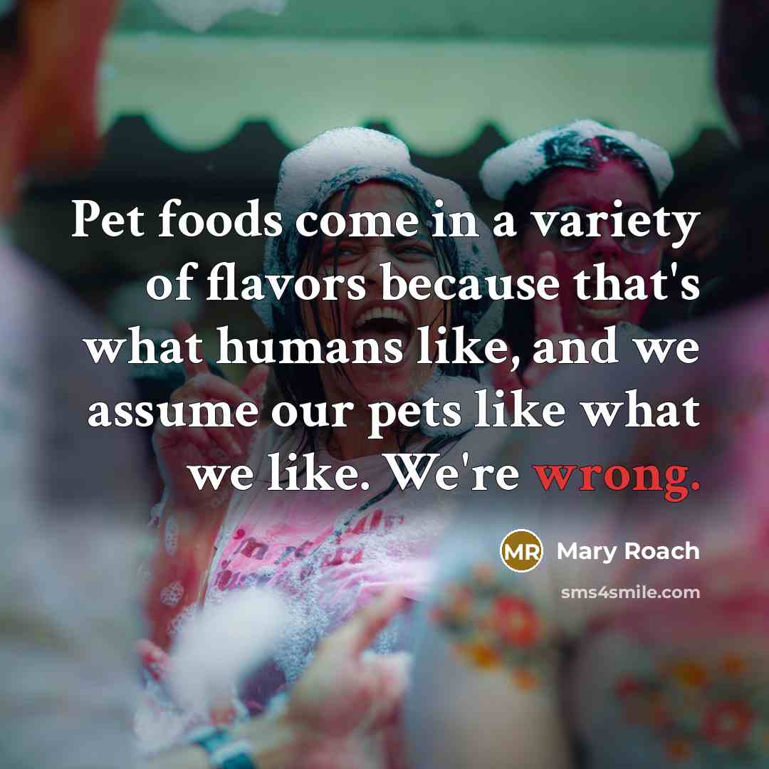 “Pet foods come in a variety of flavors because that's…” quote by Mary Roach