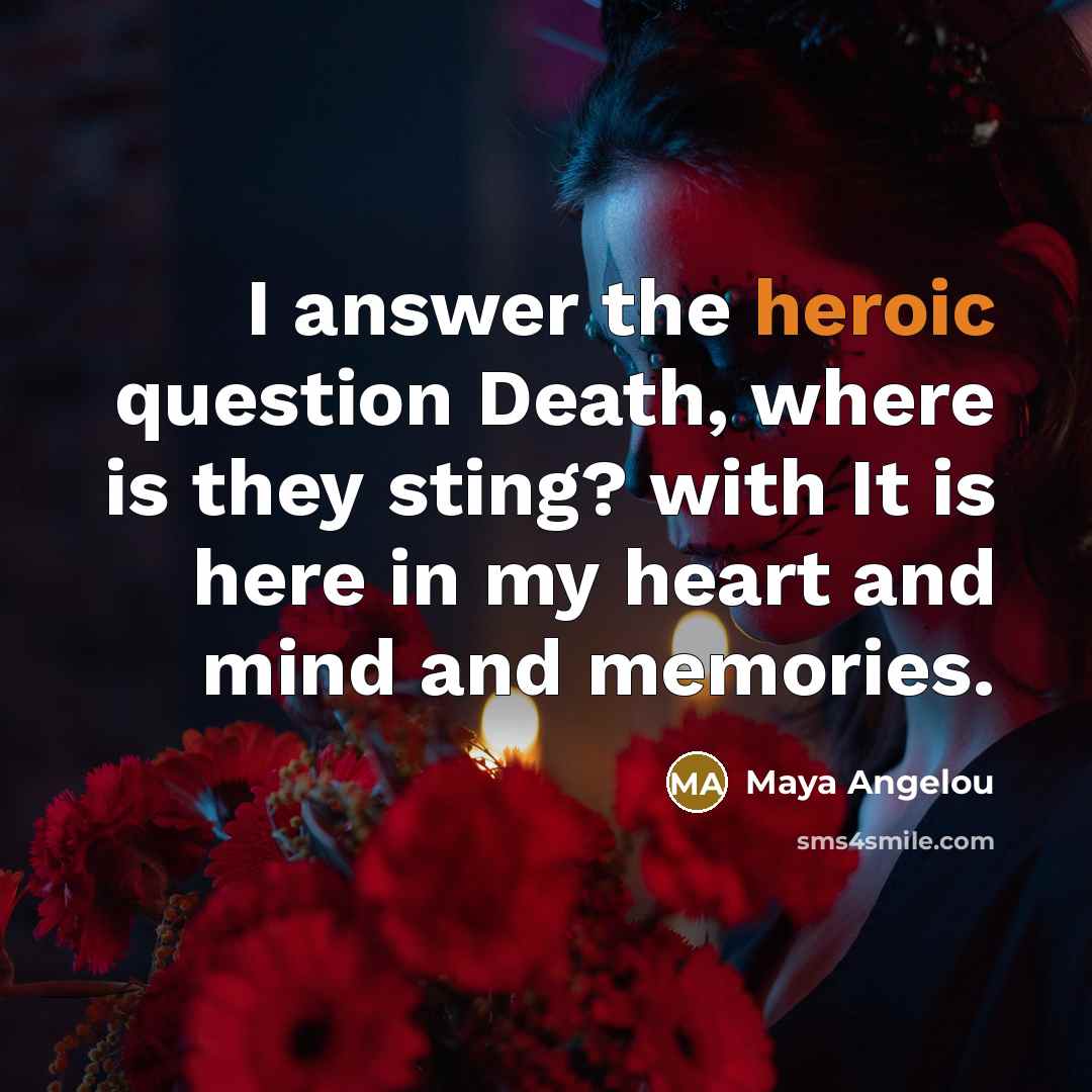 “I answer the heroic question Death, where is they sting?…” quote by Maya Angelou