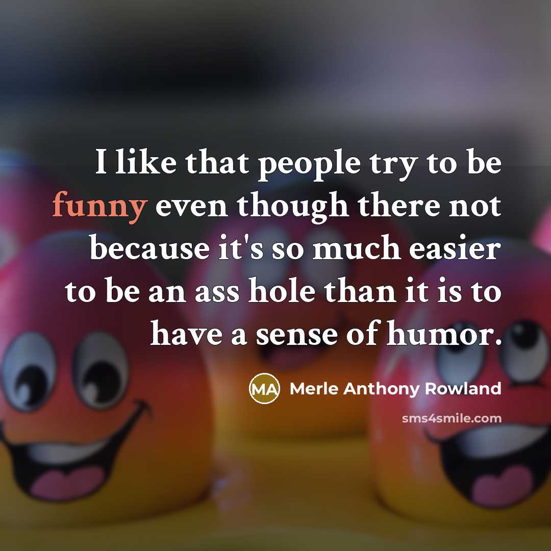 “I like that people try to be funny even though…” quote by Merle Anthony Rowland