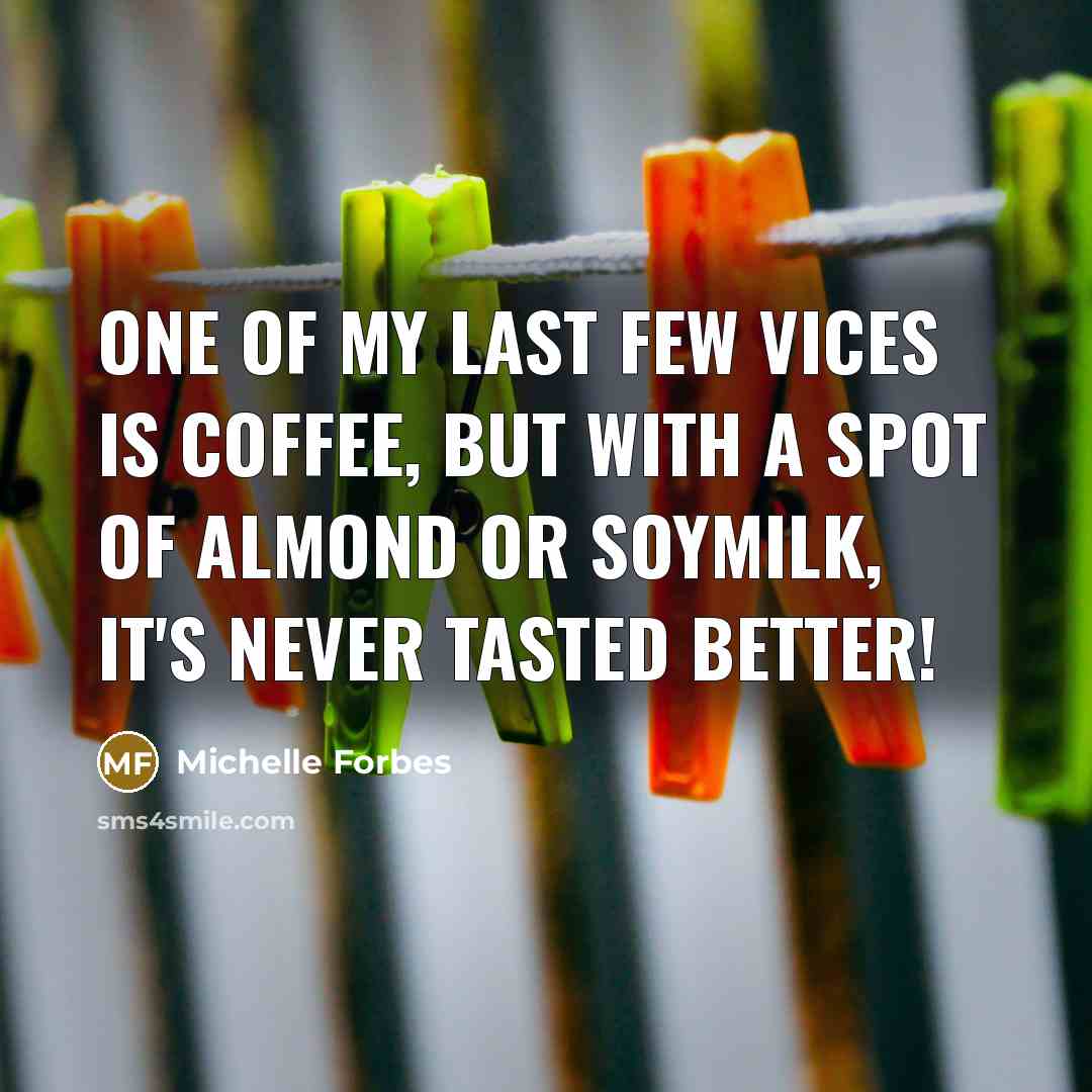 “One of my last few vices is coffee, but with…” quote by Michelle Forbes