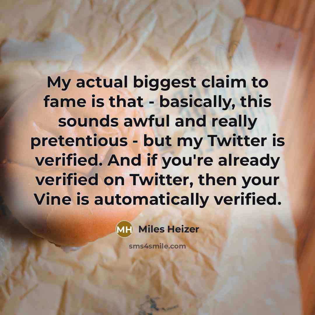 “My actual biggest claim to fame is that - basically,…” quote by Miles Heizer