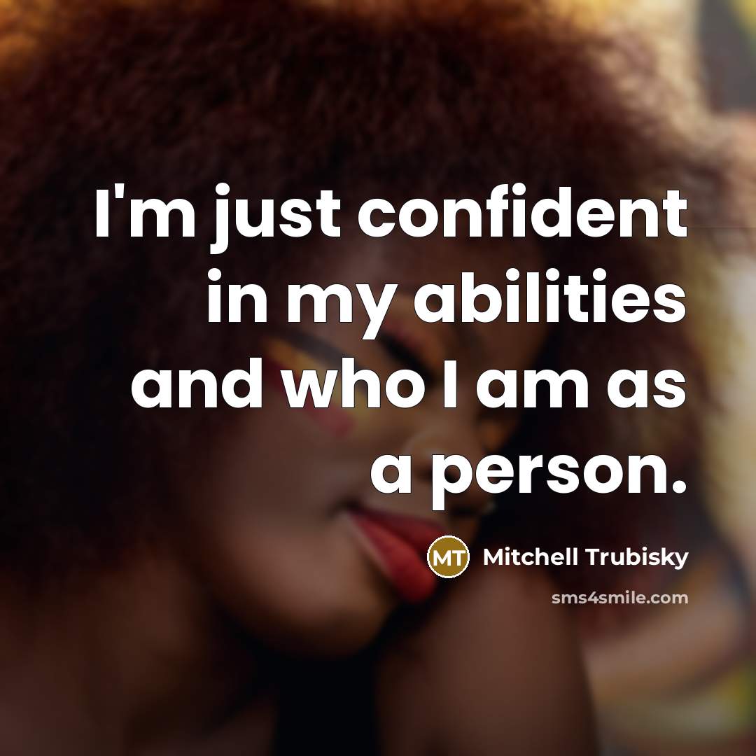 “I'm just confident in my abilities and who I am as a person.” quote by Mitchell Trubisky