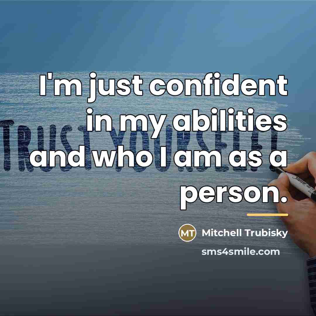 “I'm just confident in my abilities and who I am…” quote by Mitchell Trubisky
