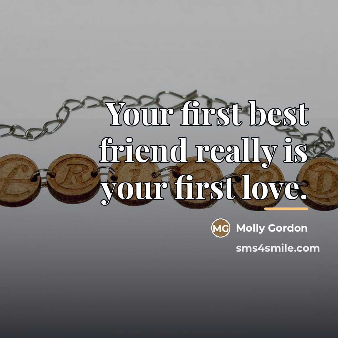“Your first best friend really is your first love.…” quote by Molly Gordon