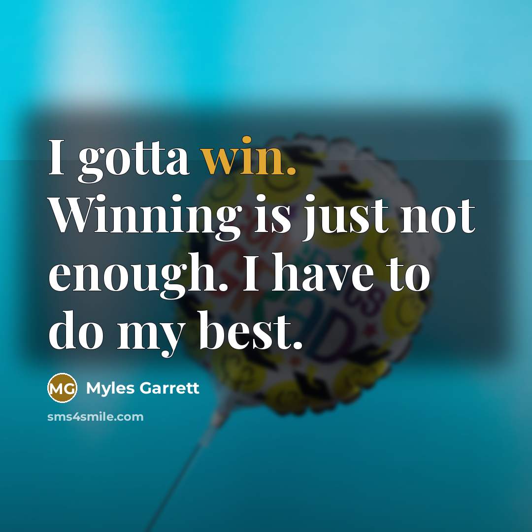 “I gotta win. Winning is just not enough. I have…” quote by Myles Garrett