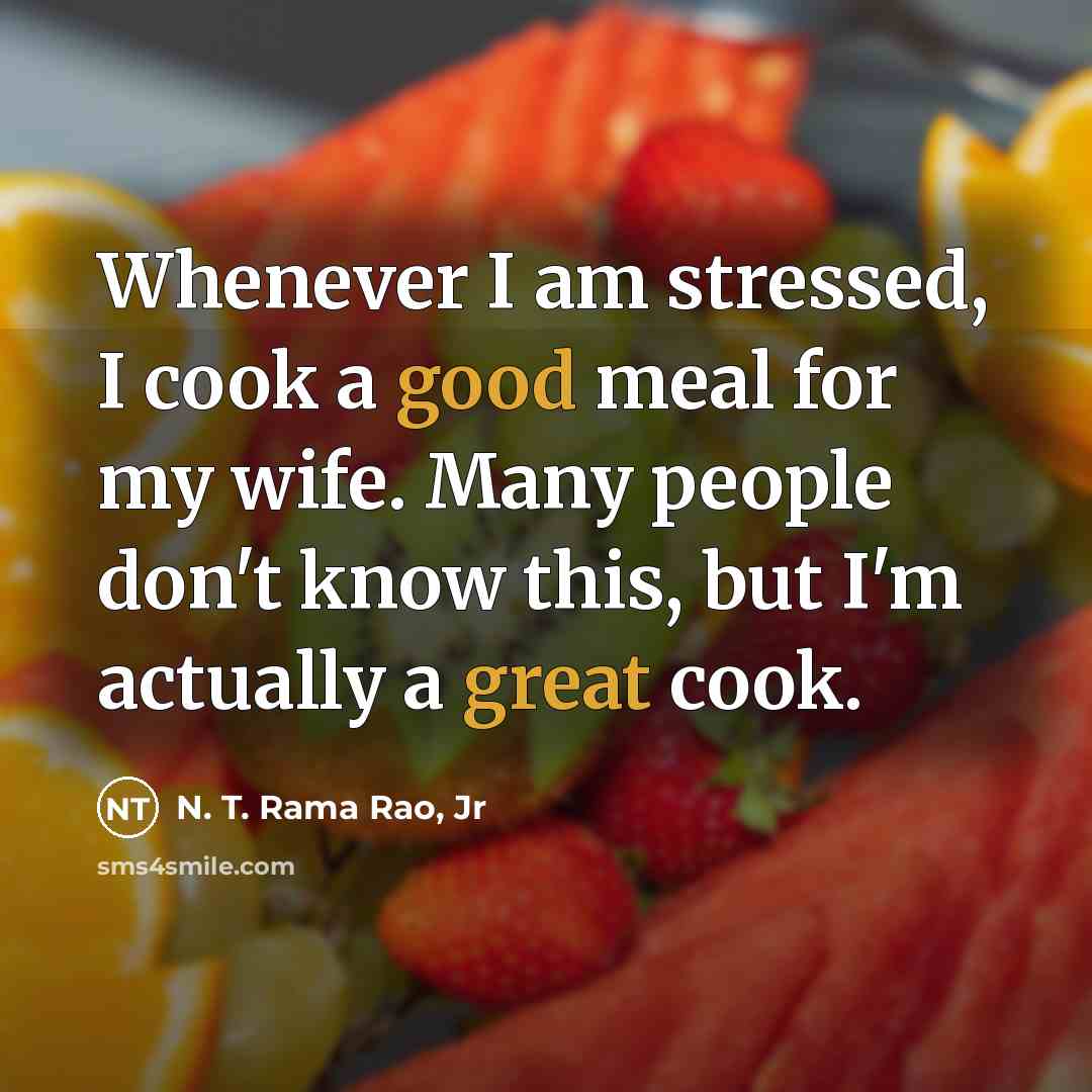 “Whenever I am stressed, I cook a good meal for…” quote by N. T. Rama Rao, Jr