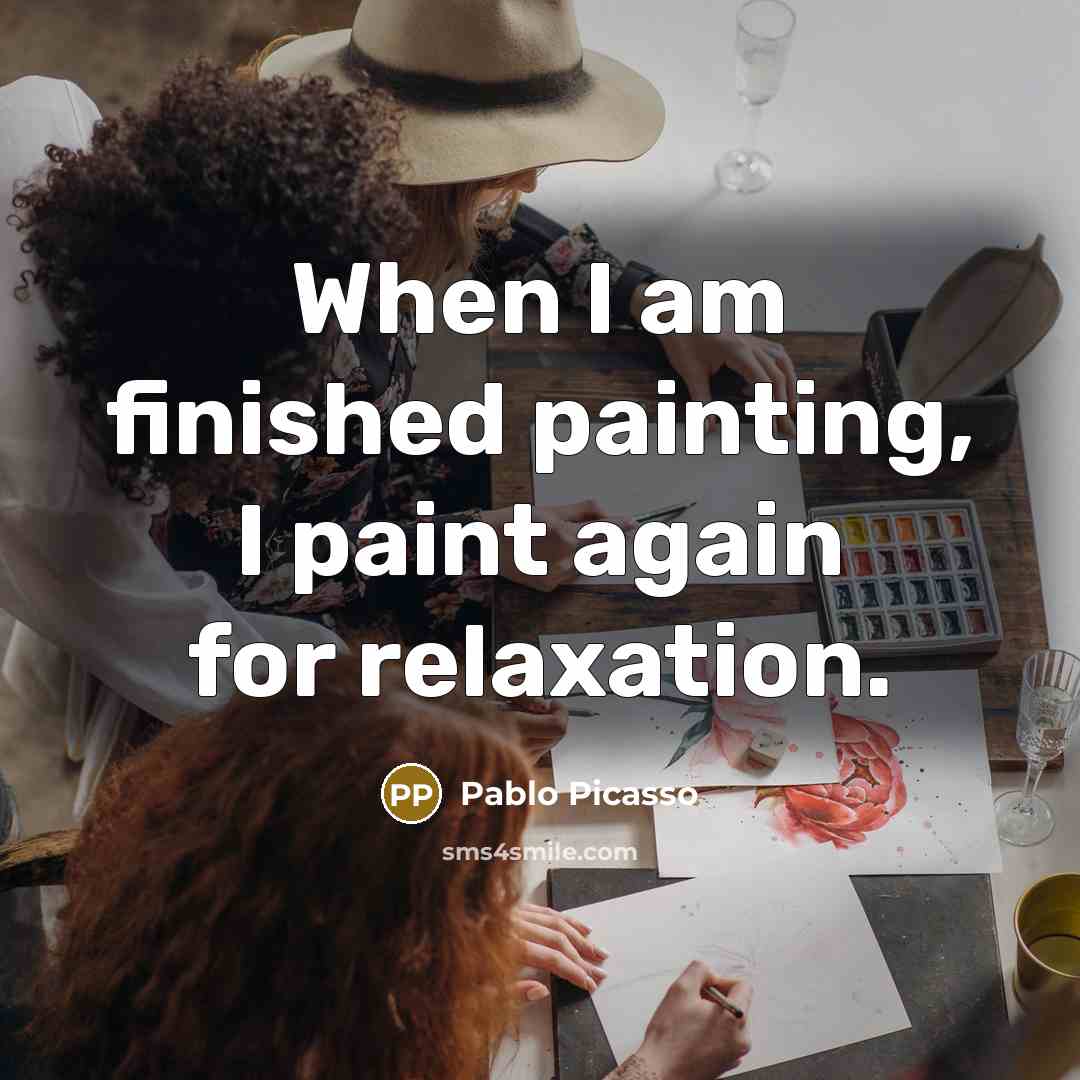 “When I am finished painting, I paint again for relaxation.…” quote by Pablo Picasso
