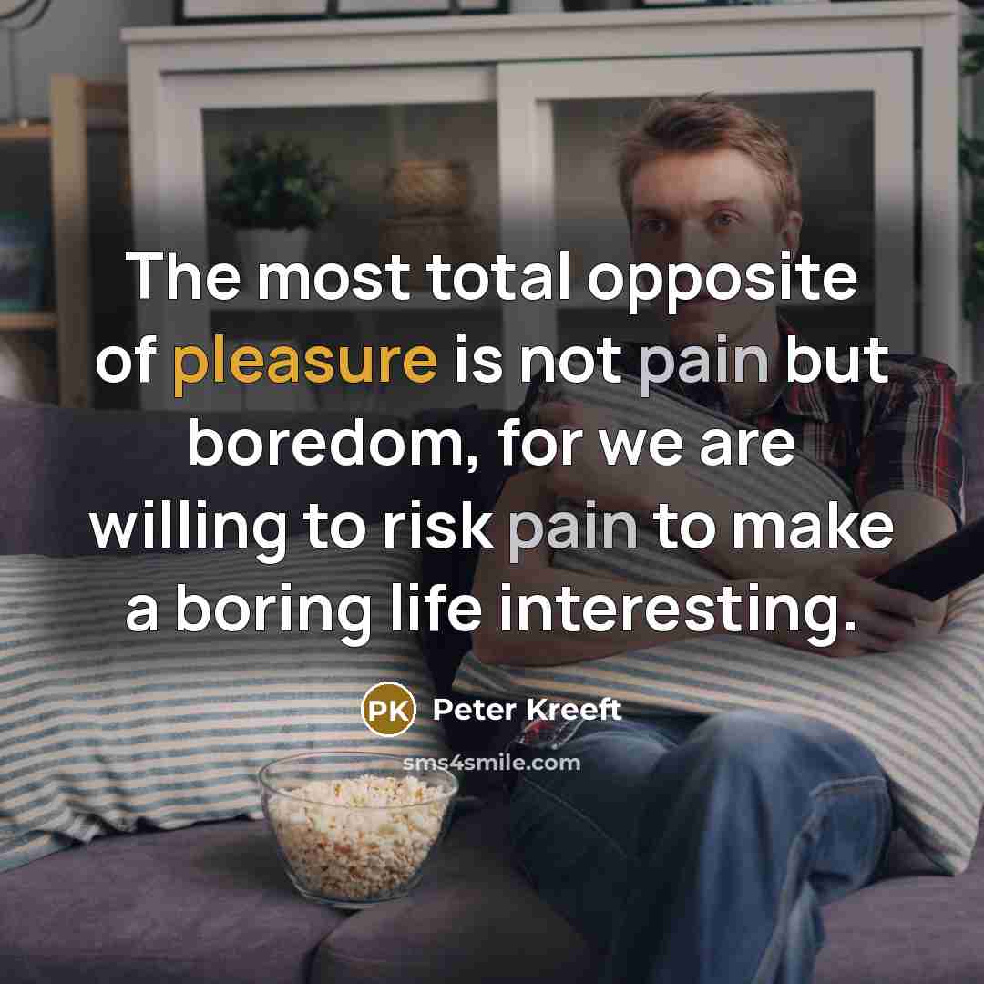“The most total opposite of pleasure is not pain but…” quote by Peter Kreeft