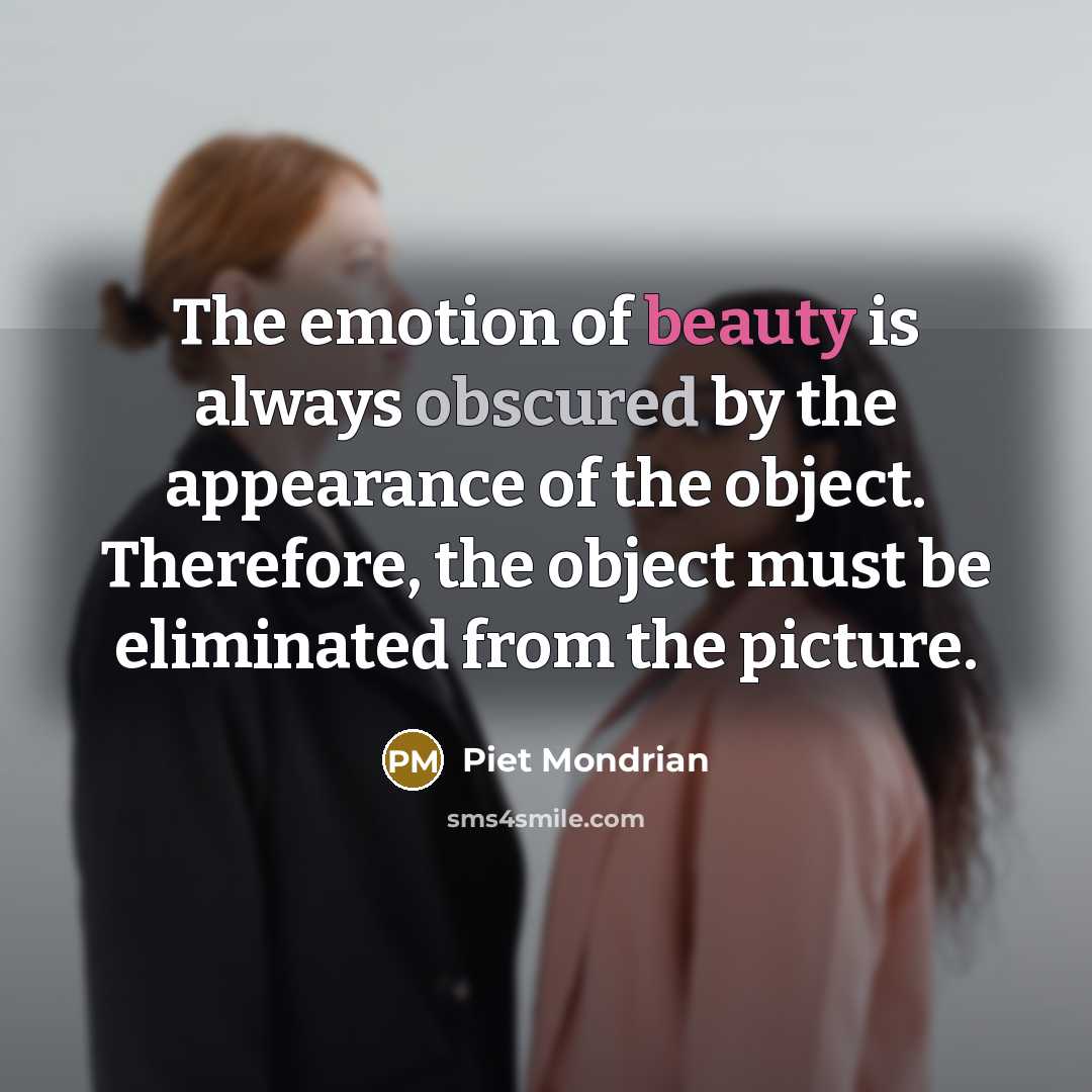 “The emotion of beauty is always obscured by the appearance…” quote by Piet Mondrian