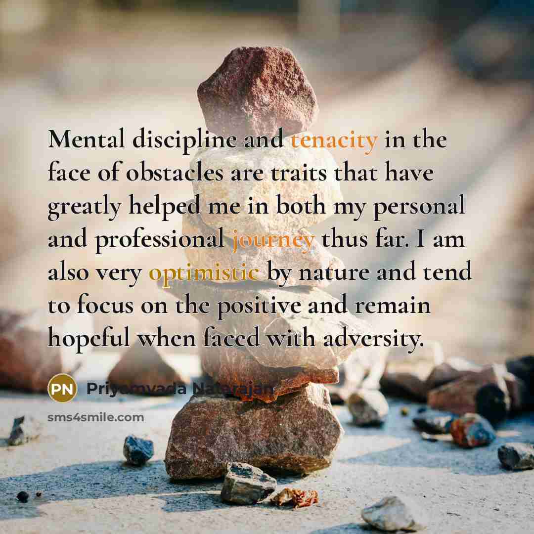 “Mental discipline and tenacity in the face of obstacles are traits that have greatly helped me in both my personal and professional journey thus far. I am also very optimistic by nature and tend to focus on the positive and remain hopeful when faced with adversity.” quote by Priyamvada Natarajan