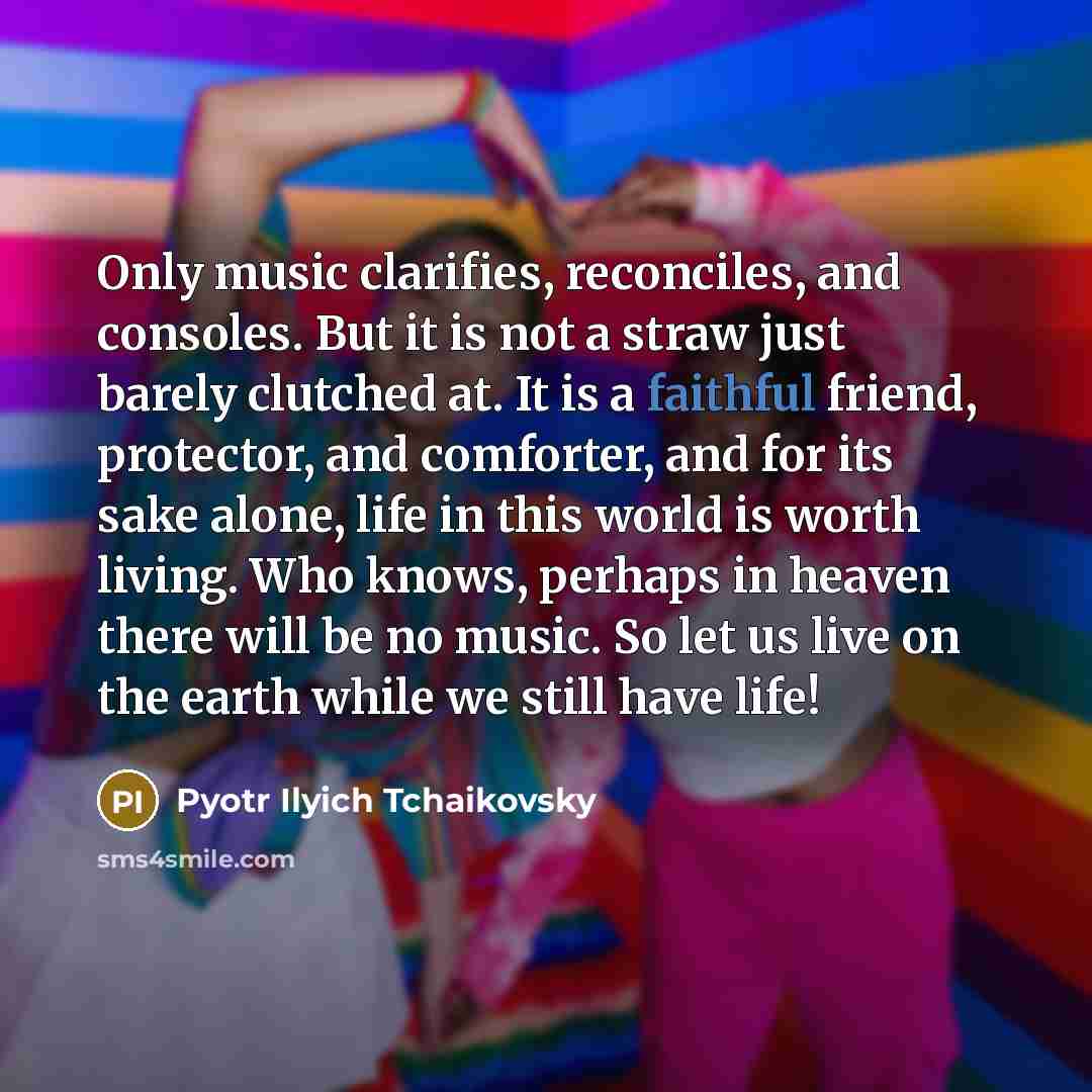 “Only music clarifies, reconciles, and consoles. But it is not…” quote by Pyotr Ilyich Tchaikovsky
