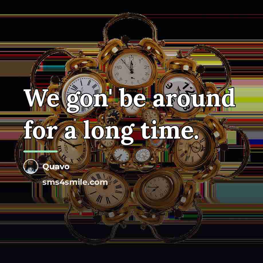“We gon' be around for a long time.…” quote by Quavo