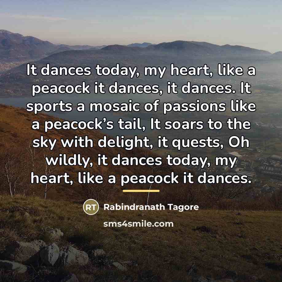 “It dances today, my heart, like a peacock it dances,…” quote by Rabindranath Tagore