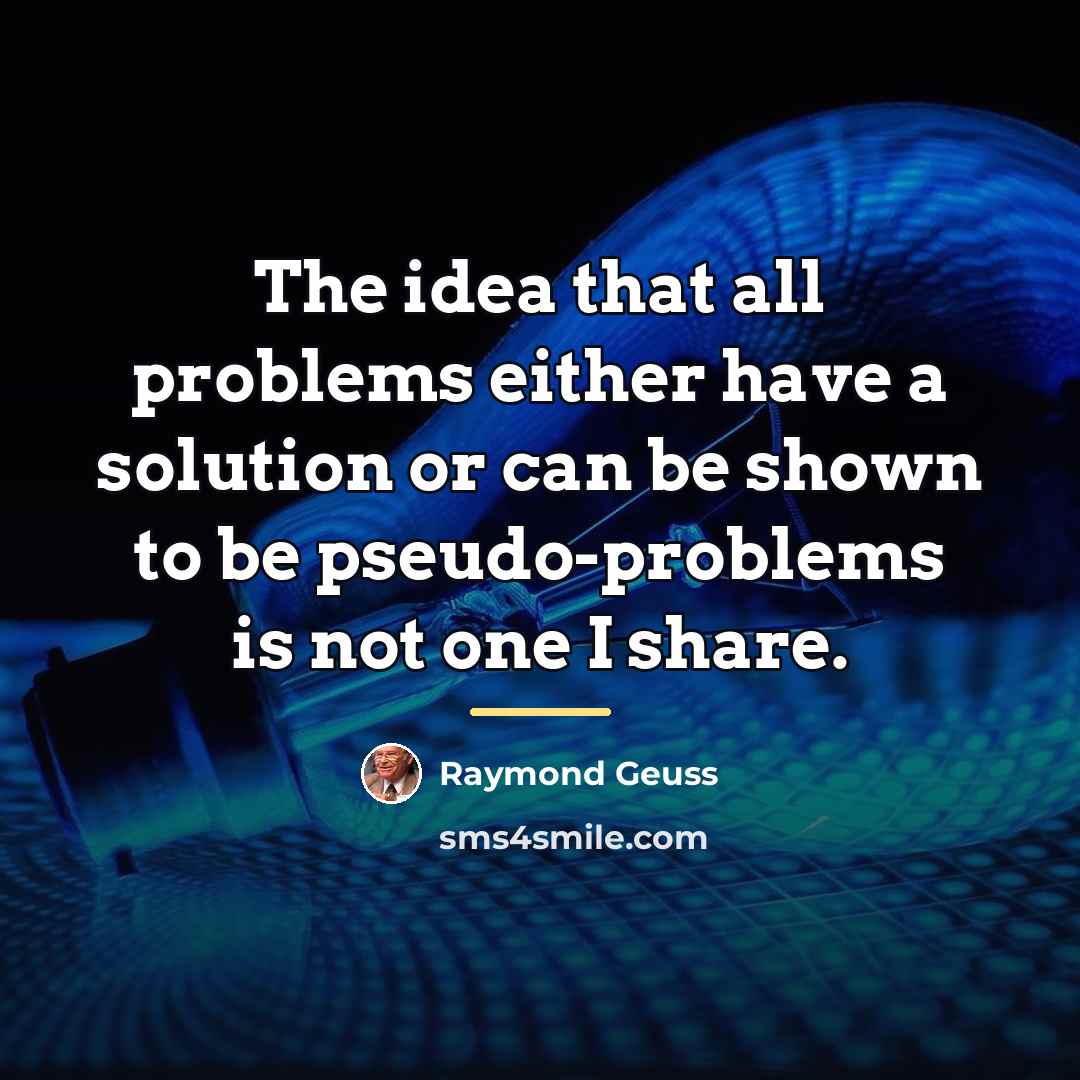 “The idea that all problems either have a solution or…” quote by Raymond Geuss