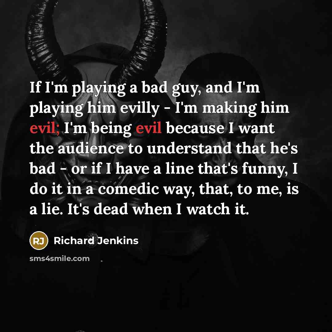 “If I'm playing a bad guy, and I'm playing him…” quote by Richard Jenkins