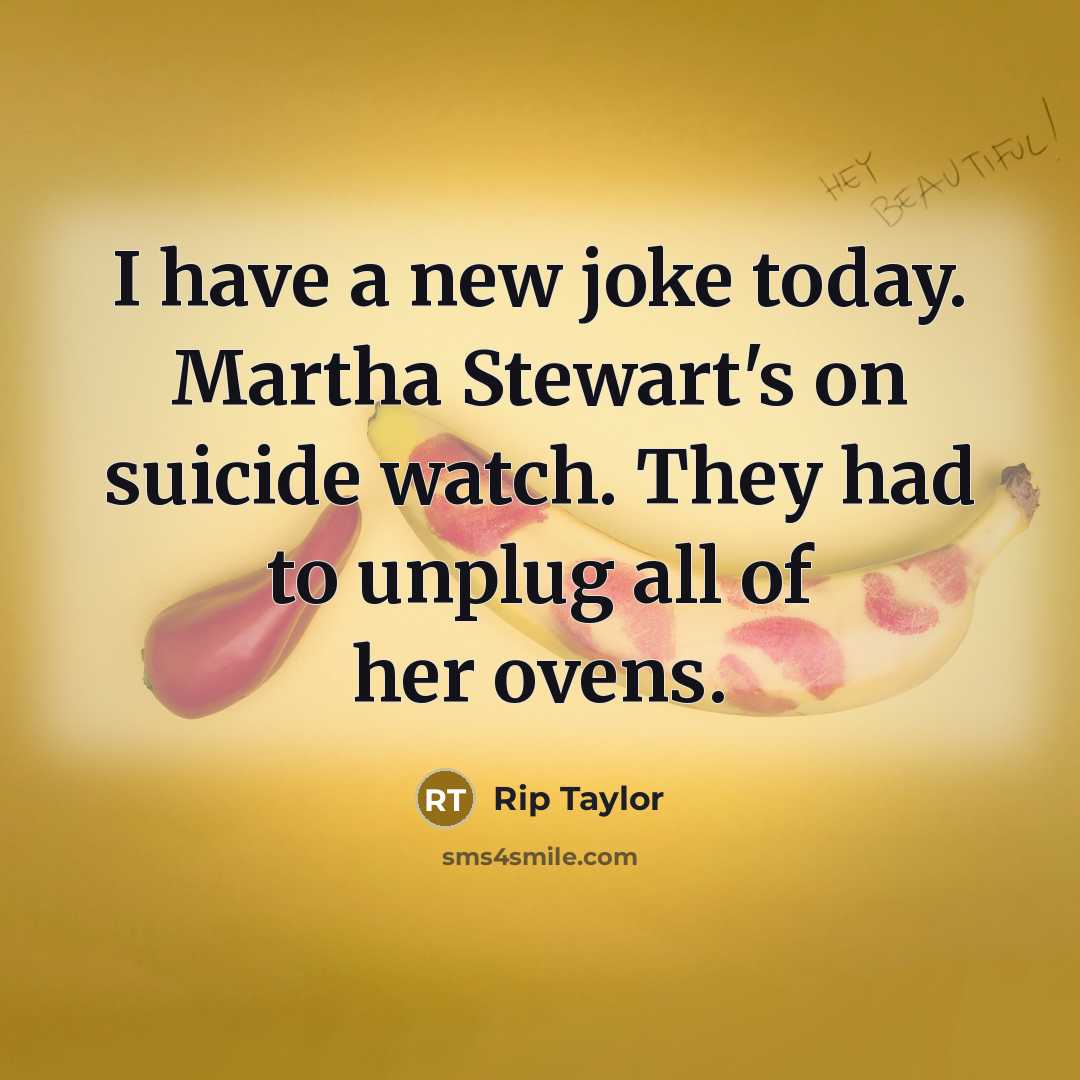 “I have a new joke today. Martha Stewart's on suicide…” quote by Rip Taylor