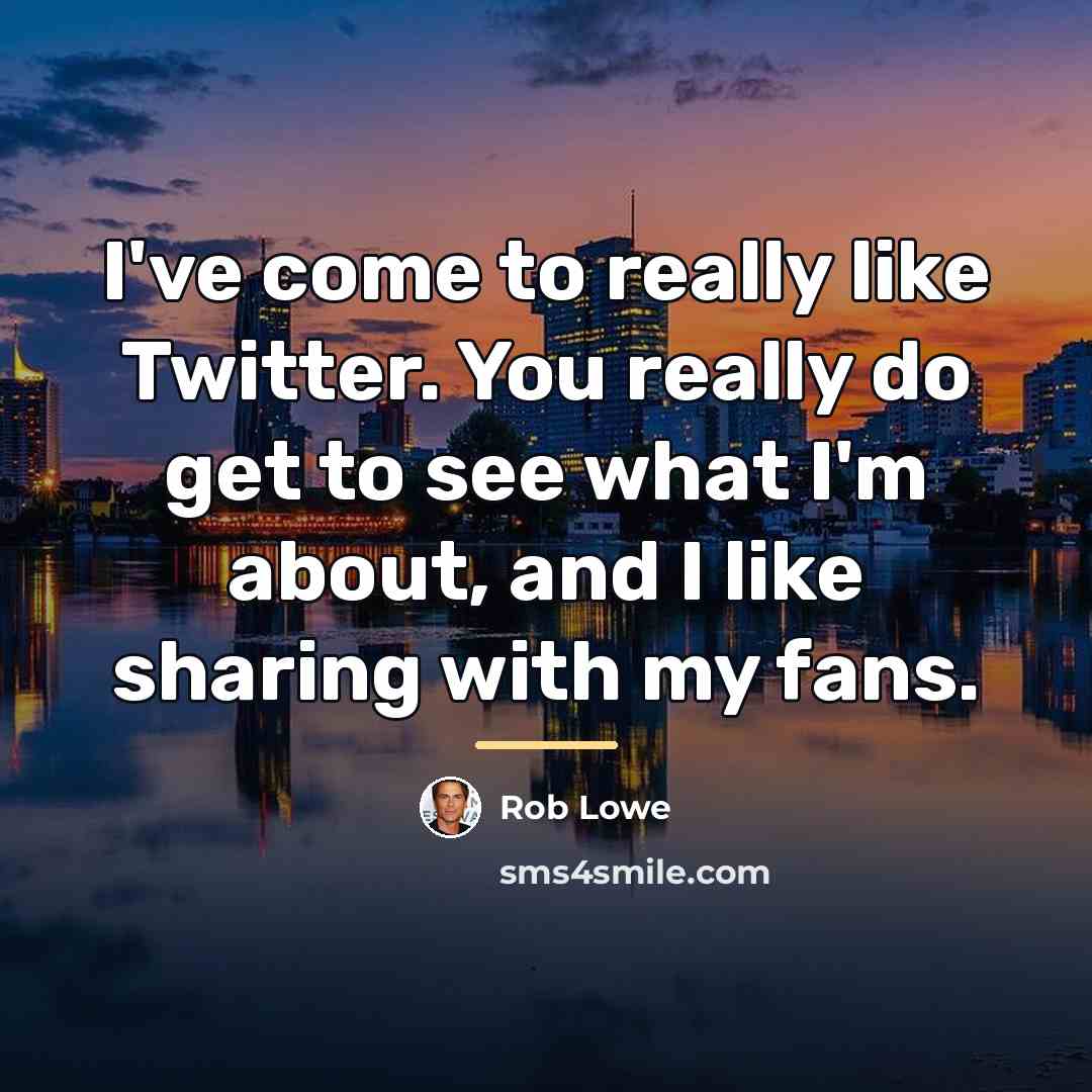 “I've come to really like Twitter. You really do get…” quote by Rob Lowe