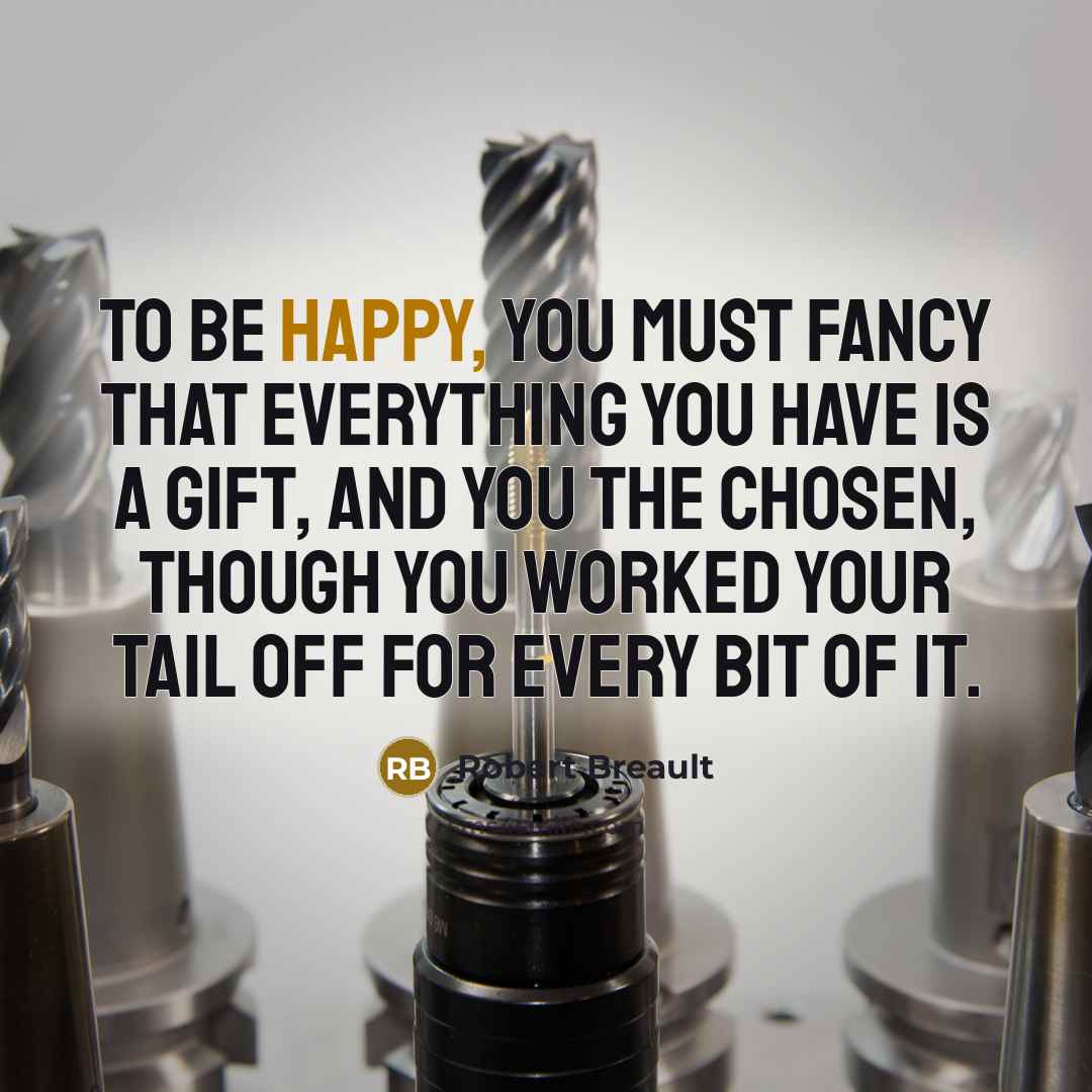 “To be happy, you must fancy that everything you have…” quote by Robert Breault