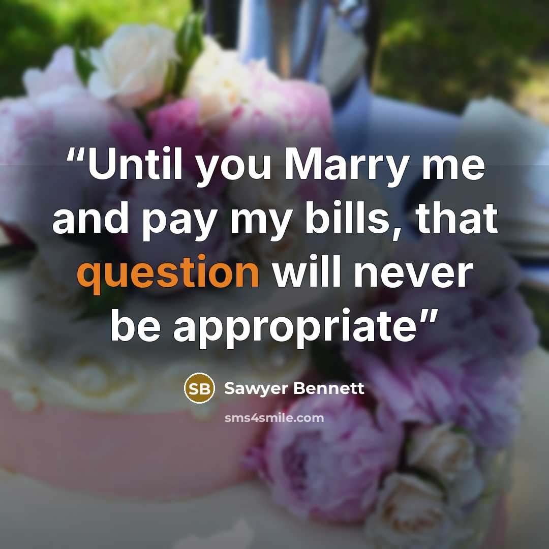 “Until you Marry me and pay my bills, that question will never be appropriate” quote by sawyer bennett