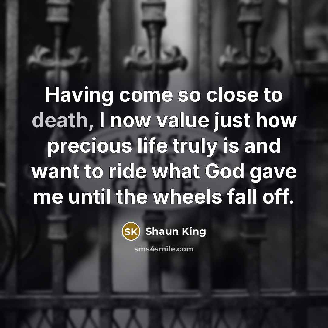 “Having come so close to death, I now value just…” quote by Shaun King