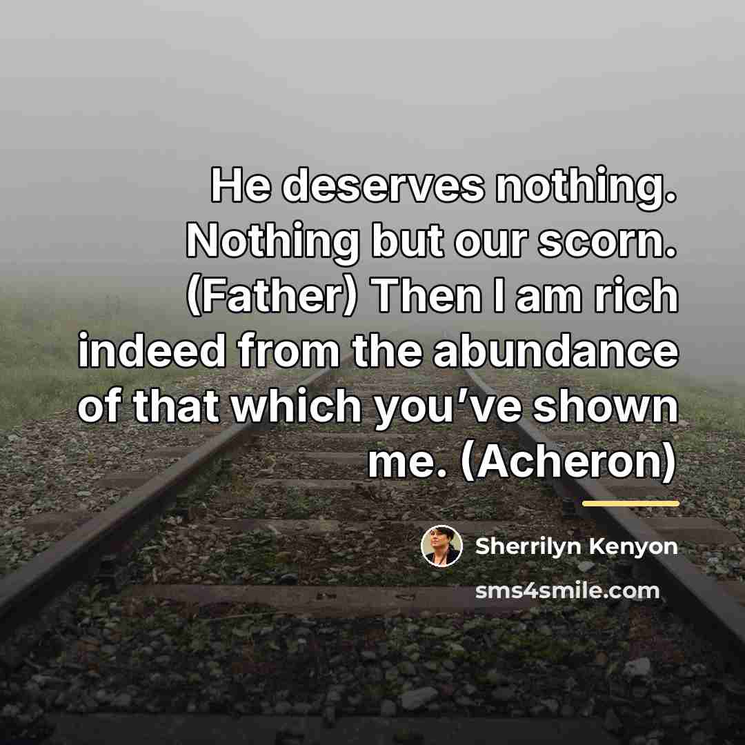 “He deserves nothing. Nothing but our scorn. (Father) Then I…” quote by Sherrilyn Kenyon