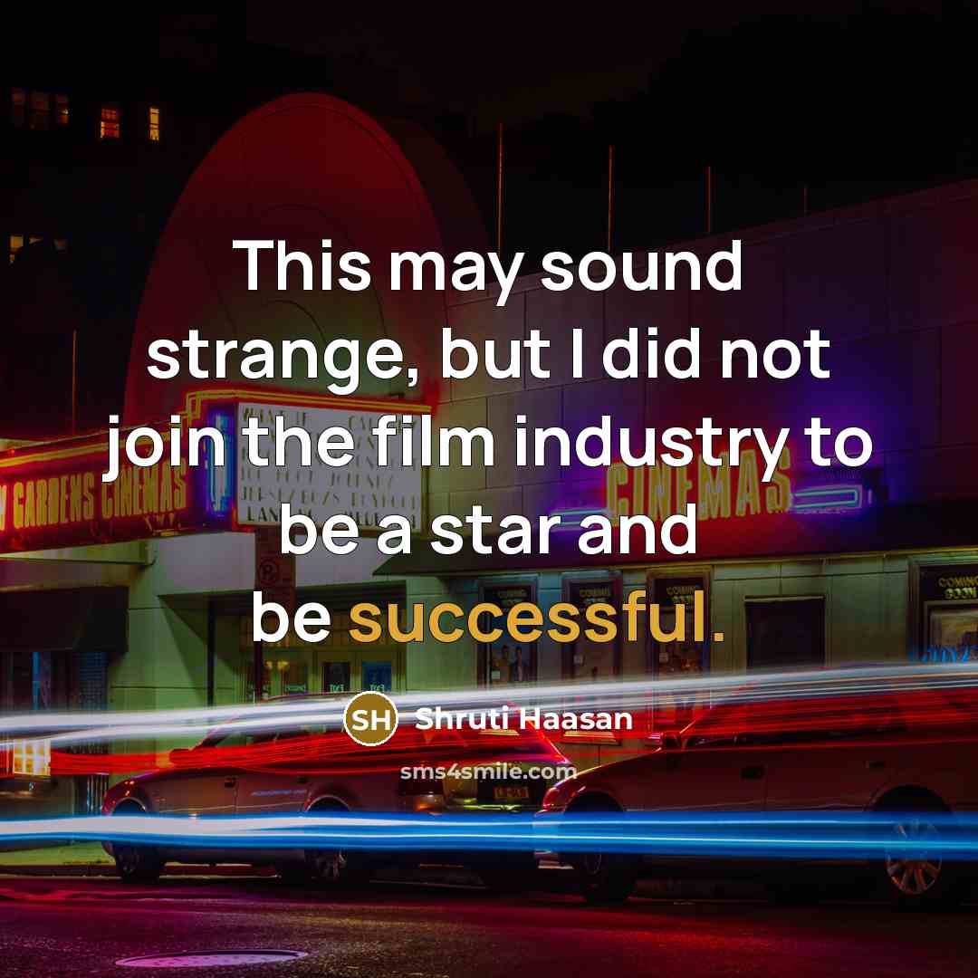 “This may sound strange, but I did not join the…” quote by Shruti Haasan